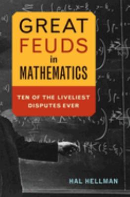 Great feuds in mathematics : ten of the liveliest disputes ever