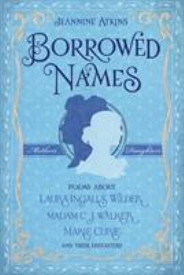 Borrowed names : poems about Laura Ingalls Wilder, Madam C.J.  Walker, Marie Curie, and their daughters