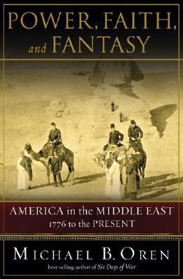 Power, faith, and fantasy : America in the Middle East, 1776 to the present