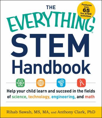 The everything STEM handbook : help your child learn and succeed in the fields of science, technology, engineering, and math