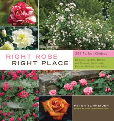 Right rose, right place : 359 perfect choices for beds, borders, hedges and screens, containers, fences, trellises, and more