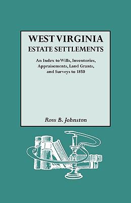 West Virginia estate settlements : an index to wills, inventories, appraisements, land grants, and surveys to 1850