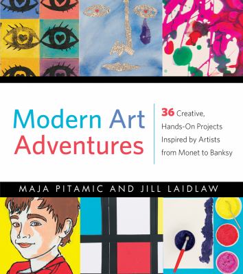 Modern art adventures : 36 creative, hands-on projects inspired by artists from Monet to Banksy