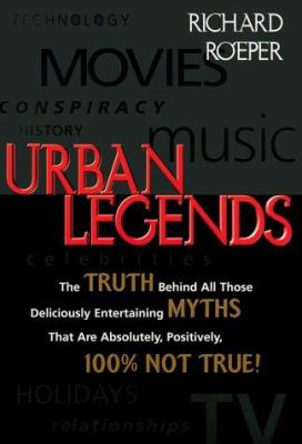 Urban legends : the truth behind all those deliciously entertaining myths that are absolutely, positively, 100% not true!