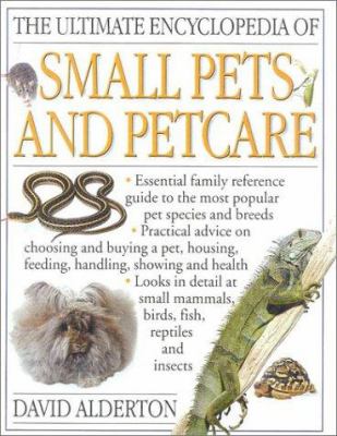 The ultimate encyclopedia of small pets and petcare : the essential family reference guide to caring for the most popular pet species and breeds, including small mammals, birds, herptiles, invertebrates, and fish