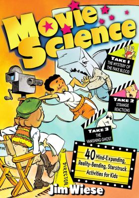 Movie science : 40 mind-expanding, reality-bending, starstruck activities for kids