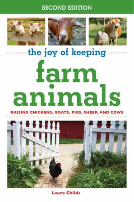 The joy of keeping farm animals : raising chickens, goats, pigs, sheep, and cows