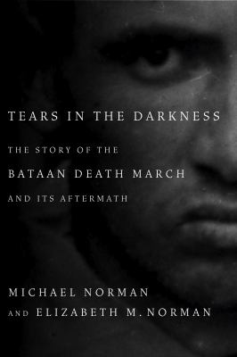 Tears in the darkness : the story of the Bataan Death March and its aftermath