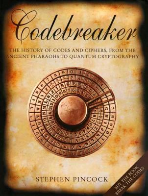 Codebreaker : the history of codes and ciphers, from the ancient pharaohs to quantum cryptography