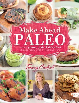 Make ahead paleo : healthy gluten-, grain- and dairy-free recipes ready when and where you are