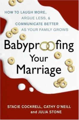 Babyproofing your marriage : how to laugh more, argue less, and communicate better as your family grows