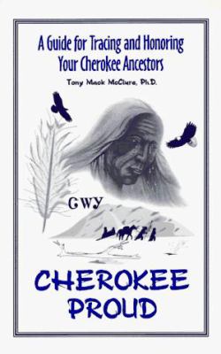 Cherokee proud : a guide for tracing and honoring your Cherokee ancestors