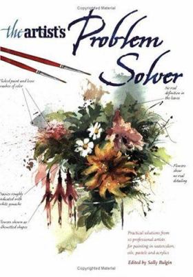 The artist's problem solver : practical solutions from 10 professional artists for painting in watercolors, oils, pastels and acrylics.