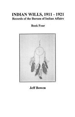 Indian wills, 1911-1921 : Records of the Bureau of Indian Affairs. book 4 /