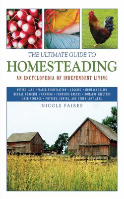 The ultimate guide to homesteading : an encyclopedia for independent living