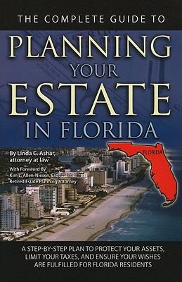 The complete guide to planning your estate in Florida : a step-by-step plan to protect your assets, limit your taxes, and ensure your wishes are fulfilled for Florida residents