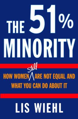 The 51% minority : how women still are not equal and what you can do about it
