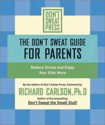 The don't sweat guide for parents : reduce stress and enjoy your kids more