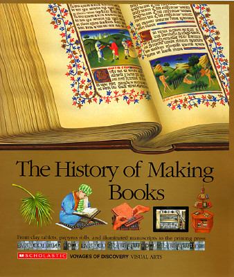 The history of making books : from clay tablets, papyrus rolls, and illuminated manuscripts to the printing press