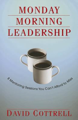 Monday morning leadership : 8 mentoring sessions you can't afford to miss