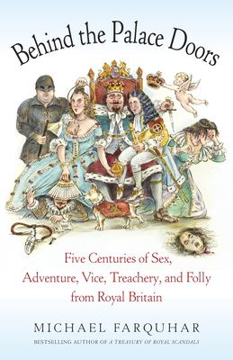 Behind the palace doors : five centuries of sex, adventure, vice, treachery, and folly from royal Britain