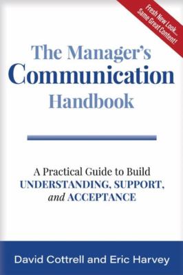 The manager's communication handbook : a practical guide to build understanding, support and acceptance