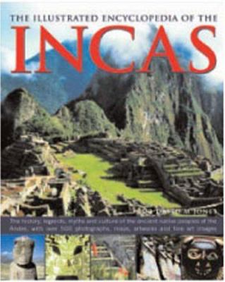 The illustrated encyclopedia of the Incas : the history, legends, myths and culture of the ancient native peoples of the Andes, with over 500 photographs, maps, artworks and fine art images
