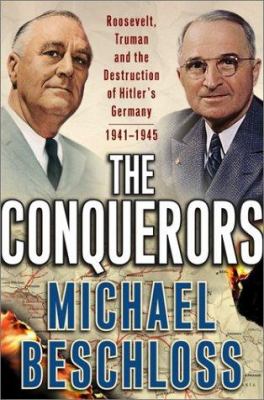 The conquerors : Roosevelt, Truman and the destruction of Hitler's Germany, 1941-1945