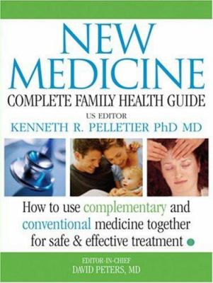 Complete family health guide new medicine : integrating complementary, alternative, and conventional medicine for the safest and most effective treatment