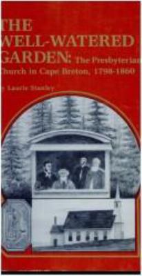 The well-watered garden : the Presbyterian Church in Cape Breton, 1798-1860