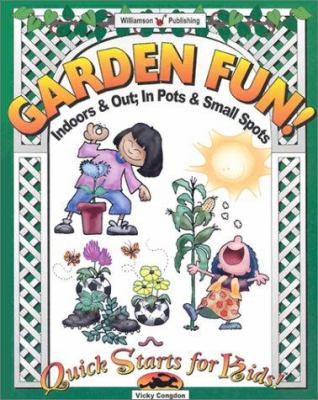 Garden fun! : indoors & out, in pots & small spots