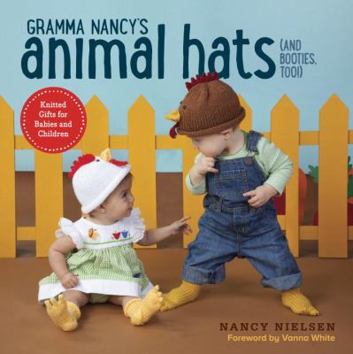 Gramma Nancy's animal hats (and booties, too!) : knitted gifts for babies and children