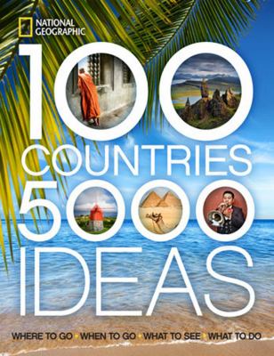 100 countries, 5000 ideas : where to go - when to go - what to see - what to do