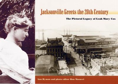 Jacksonville greets the 20th century : the pictorial legacy of Leah Mary Cox