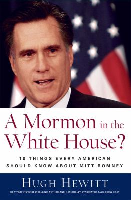 A Mormon in the White House? : 10 things every American should know about Mitt Romney