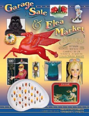 Garage sale & flea market annual : cashing in on today's lucrative collectibles market : current values on today's collectibles, tomorrow's antiques.