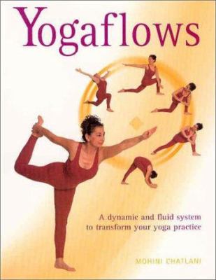 Yogaflows: a dynamic and fluid system to transform your yoga practice