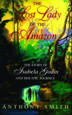 The lost lady of the Amazon : the story of Isabela Godin and her epic journey