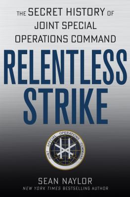 Relentless strike : the secret history of Joint Special Operations Command