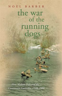 The war of the running dogs : how Malaya defeated the Communist guerrillas, 1948-60