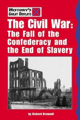 The Civil War : the fall of the Confederacy and the end of slavery