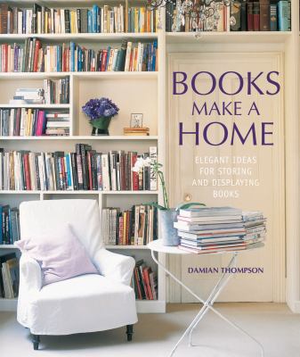 Books make a home : elegant ideas for storing and displaying books