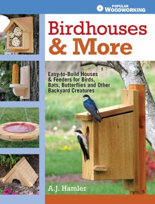 Birdhouses & more : easy-to-build houses & feeders for birds, bats, butterflies and other backyard creatures