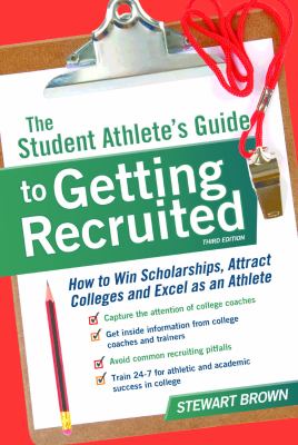 The student athlete's guide to getting recruited : how to win scholarships, attract colleges and excel as an athlete