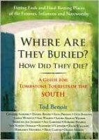 Where are they buried? : how did they die? A guide for tombstone tourists of the South :Fitting ends and final resting places of the famous, infamous and noteworthy