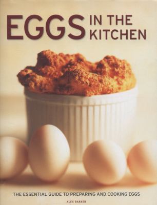Eggs in the kitchen : the essential guide to preparing and cooking eggs