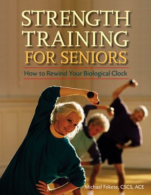 Strength training for seniors : how to rewind your biological clock