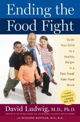 Ending the food fight : guide your child to a healthy weight in a fast food/fake food world