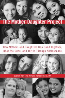 The Mother-Daughter Project : how mothers and daughters can band together, beat the odds, and thrive through adolescence