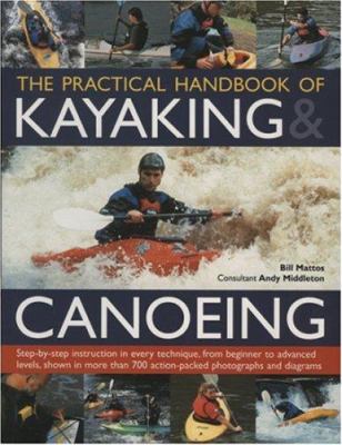The practical handbook of kayaking & canoeing : step-by-step instruction in every technique, from beginner to advanced levels, shown in more than 700 action-packed photographs and diagrams